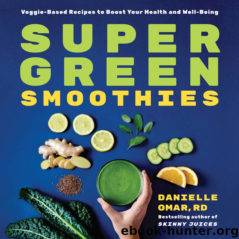 Super Green Smoothies: Veggie-Based Recipes to Boost Your Health and Well-Being by Omar RD Danielle
