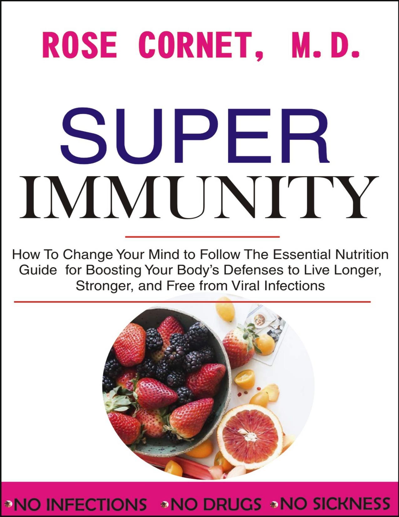 Super Immunity: How to Change Your Mind to Follow the Essential Nutrition Guide for Boosting Your Body’s Defenses to Live Longer, Stronger, and Free from Viral Infections by Cornet M.D. Rose