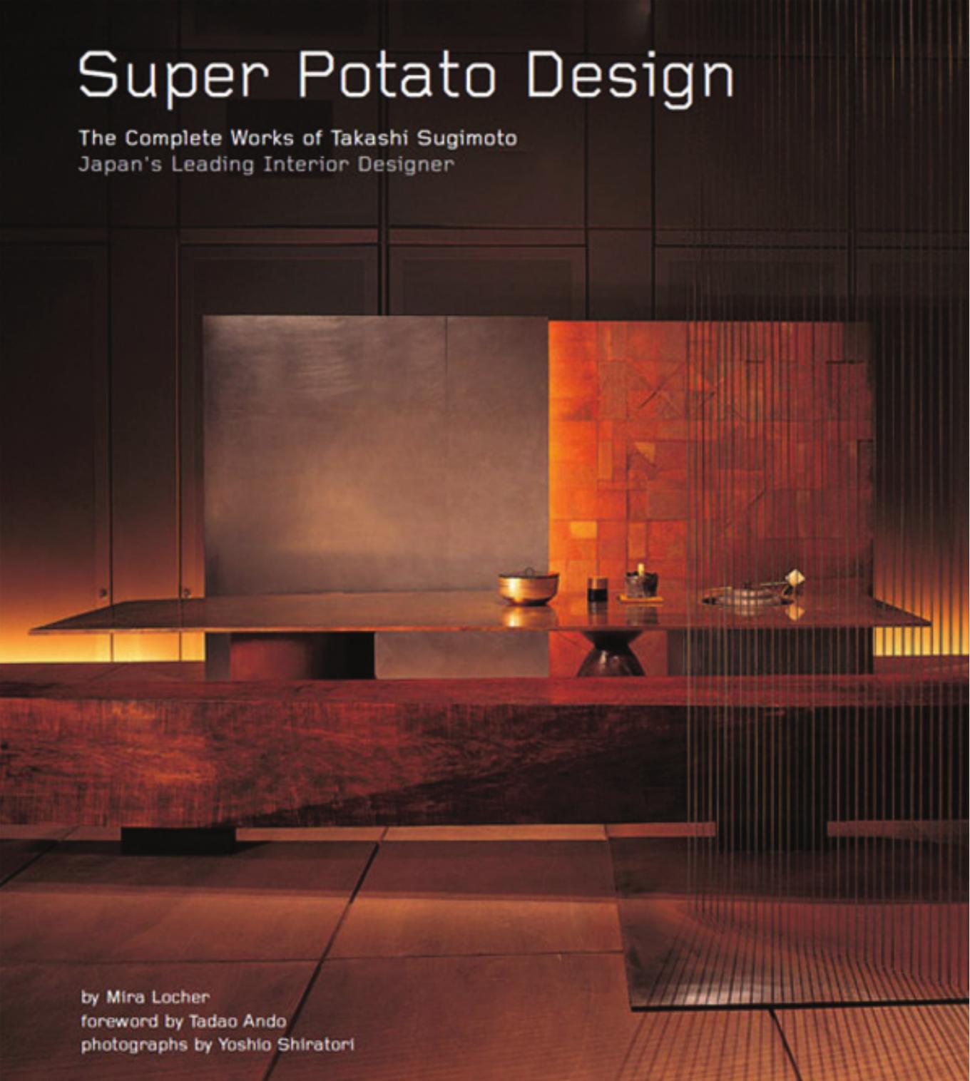 Super Potato Design: The Complete Works of Takashi Sugimoto: Japan's Leading Interior Designer by Mira Locher Tadao Ando Yoshio Shiratori