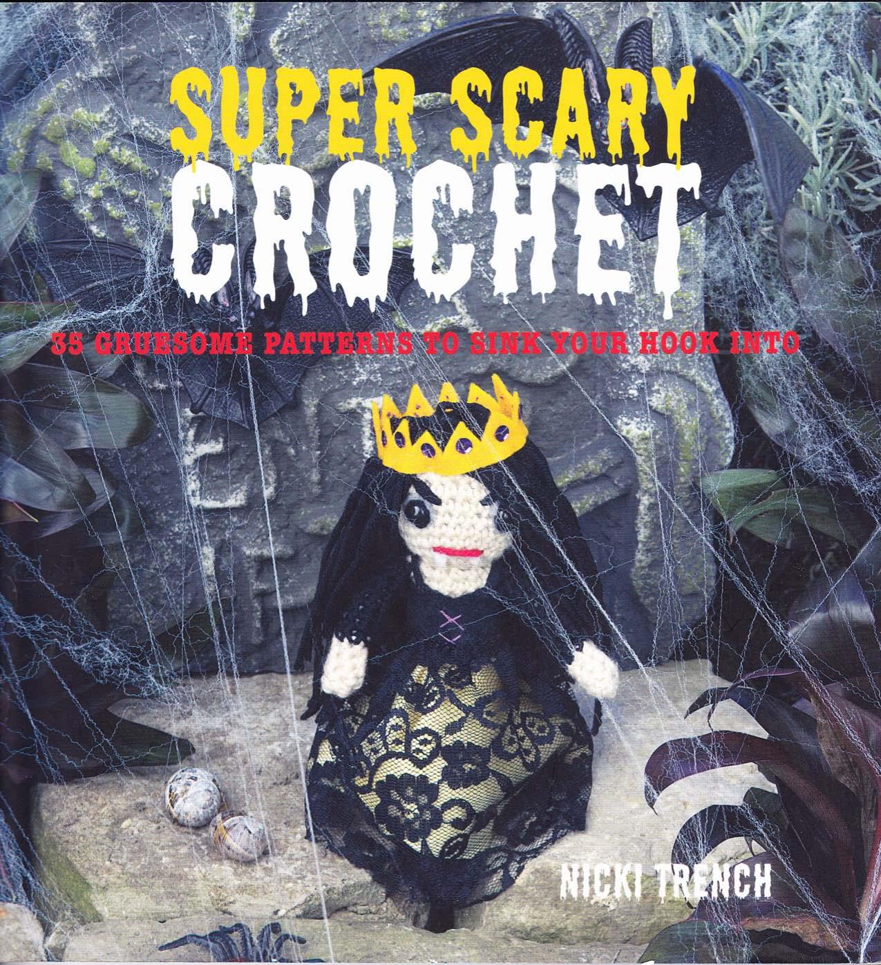 Super Scary Crochet 35 Gruesome Patterns to Sink Your Hook Into by Nicki Trench