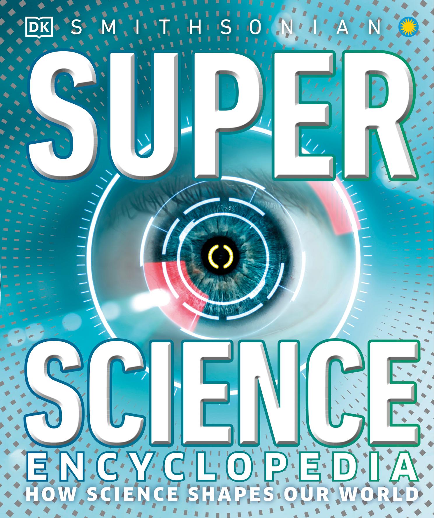 Super Science Encyclopedia: How Science Shapes Our World by DK