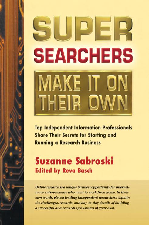 Super Searchers Make It on Their Own : Top Independent Information Professionals Share Their Secrets for Starting and Running a Research Business by Suzanne Sabroski; Reva Basch