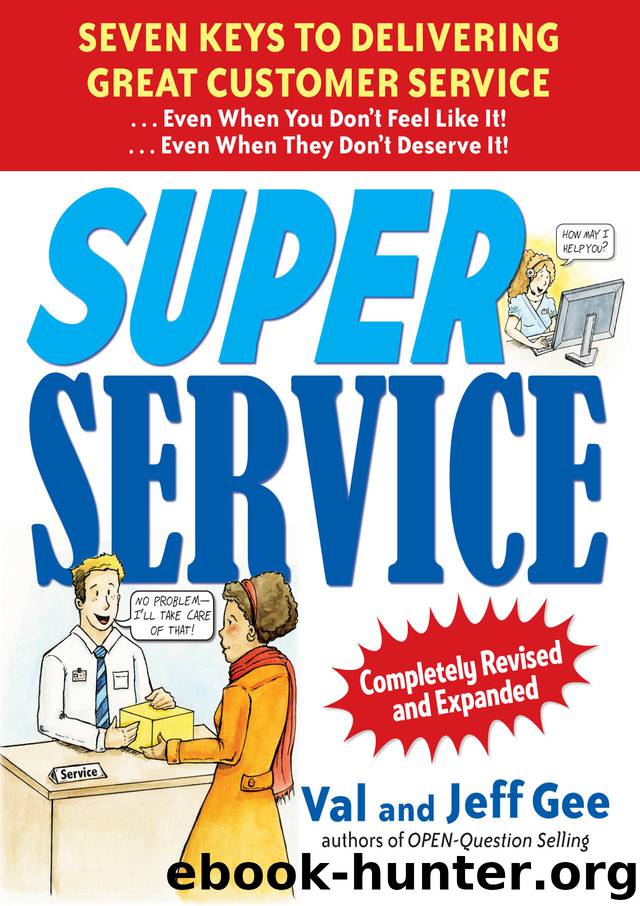 Super Service: Seven Keys to Delivering Great Customer Service...Even When You Don't Feel Like It!...Even When They Don't Deserve It!, Completely Revised by Jeff Gee Val Gee