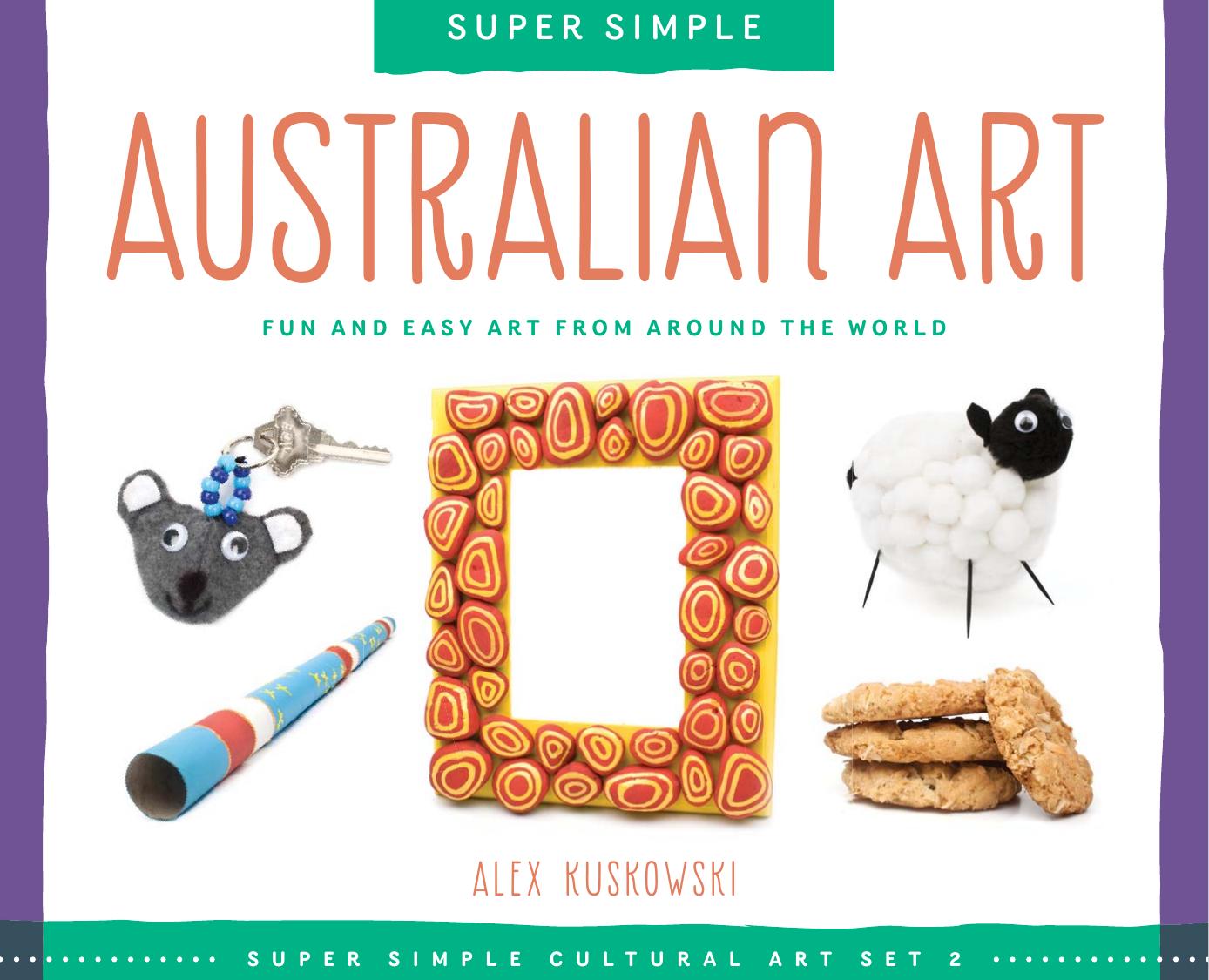 Super Simple Australian Art. Fun and Easy Art from Around the World by Alex Kuskowski