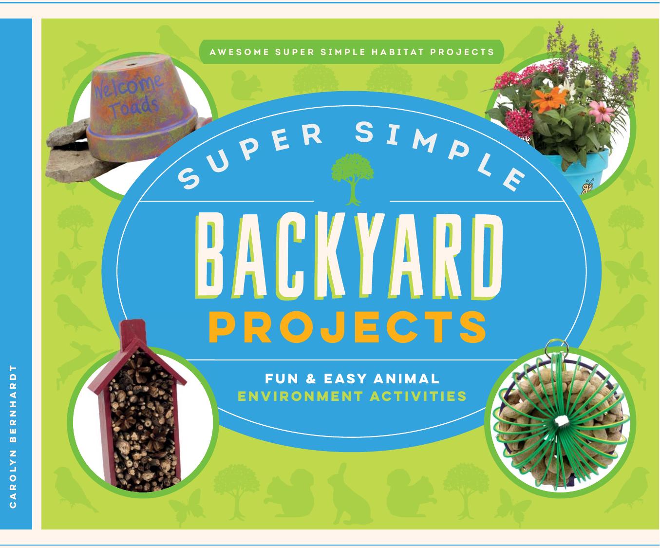 Super Simple Backyard Projects: Fun & Easy Animal Environment Activities - Awesome Super Simple Habitat Projects by Carolyn Bernhardt