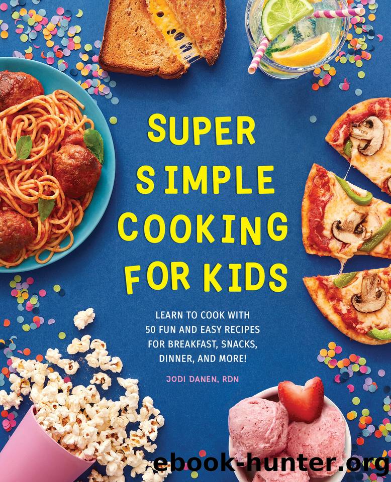 Super Simple Cooking for Kids: Learn to Cook with 50 Fun and Easy Recipes for Breakfast, Snacks, Dinner, and More! by Danen RDN Jodi