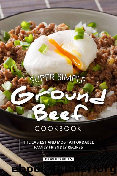 Super Simple Ground Beef Cookbook: The Easiest and Most Affordable Family Friendly Recipes by Molly Mills