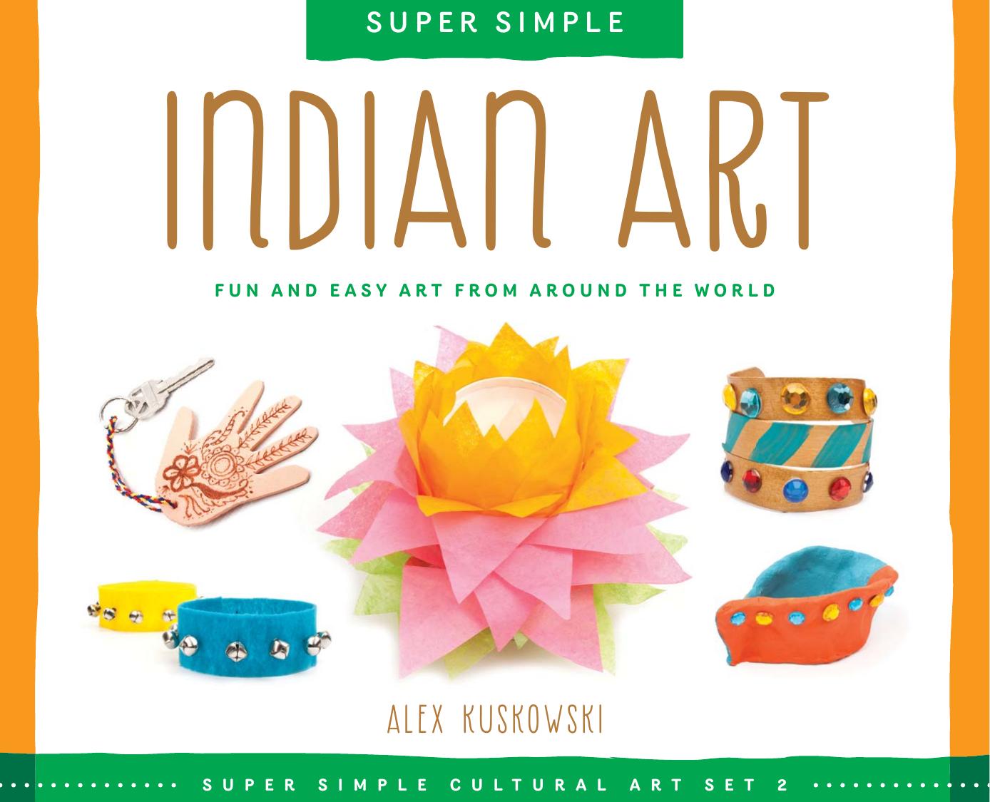 Super Simple Indian Art. Fun and Easy Art from Around the World by Alex Kuskowski
