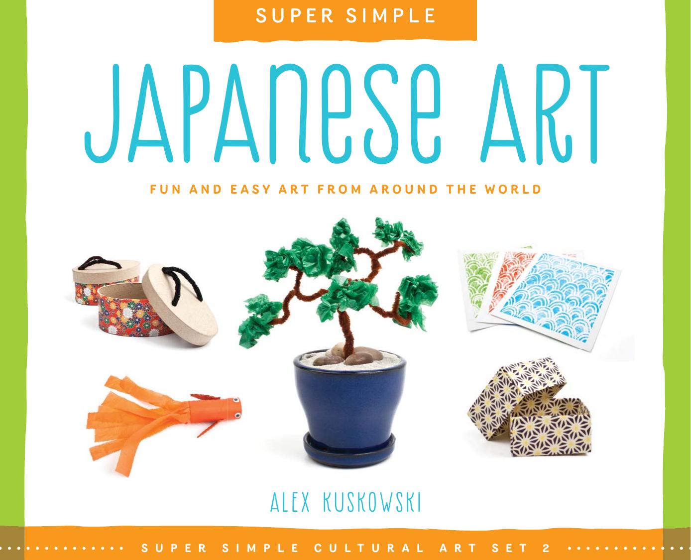 Super Simple Japanese Art. Fun and Easy Art from Around the World by Alex Kuskowski