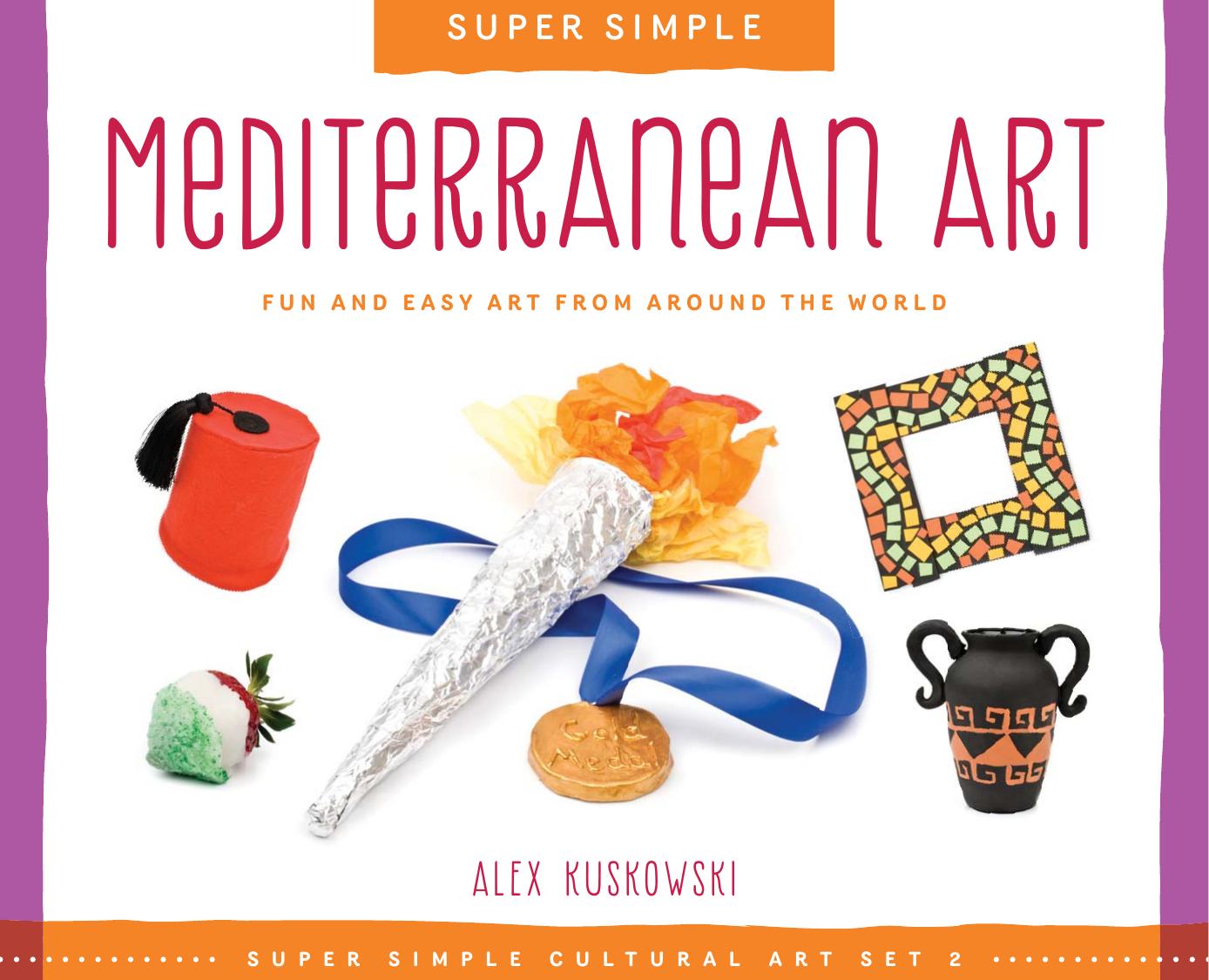Super Simple Mediterranean Art. Fun and Easy Art from Around the World by Alex Kuskowski