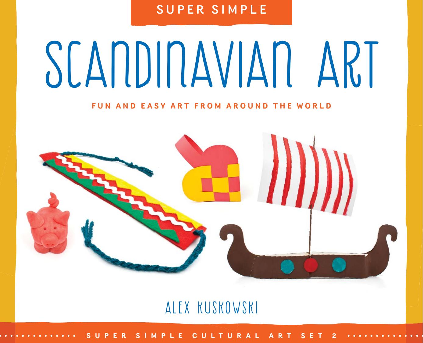 Super Simple Scandinavian Art. Fun and Easy Art from Around the World by Alex Kuskowski