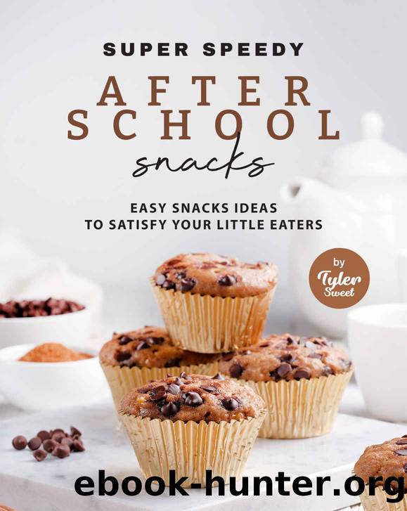 Super Speedy After School Snacks: Easy Snacks Ideas to Satisfy Your Little Eaters by Tyler Sweet