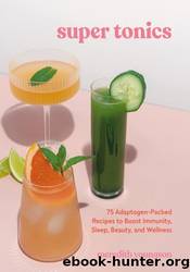 Super Tonics: 75 Adaptogen-Packed Recipes to Boost Immunity, Sleep, Beauty, and Wellness by Meredith Youngson