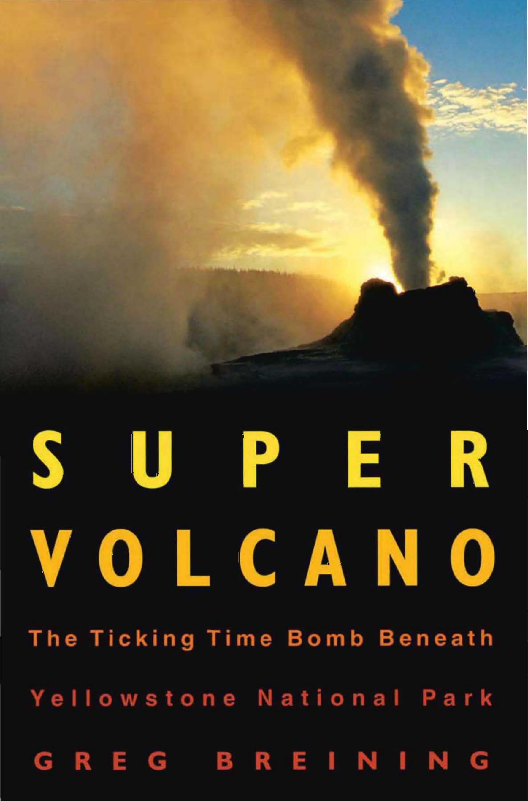 Super Volcano: The Ticking Time Bomb Beneath Yellowstone National Park by Greg Breining