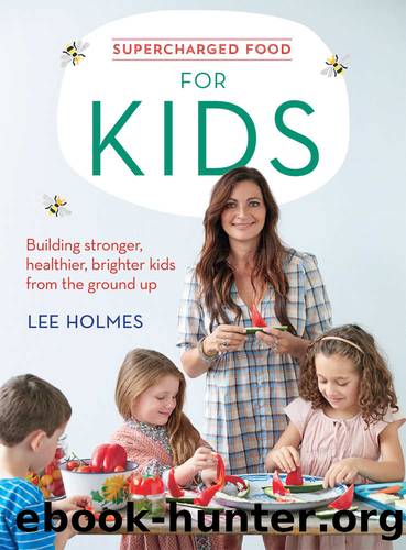 Supercharged Food for Kids: Building stronger, healthier, brighter kids from the ground up by Lee Holmes