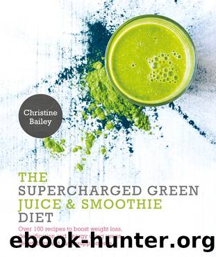 Supercharged Green Juice & Smoothie Diet: Over 100 Recipes to Boost Weight Loss, Detox and Energy Using Green Vegetables and Super-Supplements by Christine Bailey