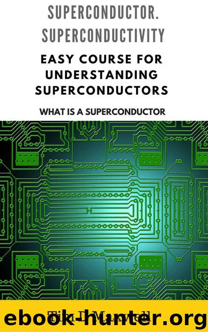 Superconductors. Superconductivity : Easy course for understanding superconductors (What is a superconductor) by Tim D Maxwell