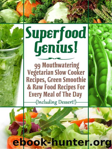 Superfood Genius! 99 Mouthwatering Vegetarian Slow Cooker Recipes, Green Smoothie & Raw Food Recipes For Every Meal of The Day (Including Dessert!) by Levitt Bill & Little Pearl