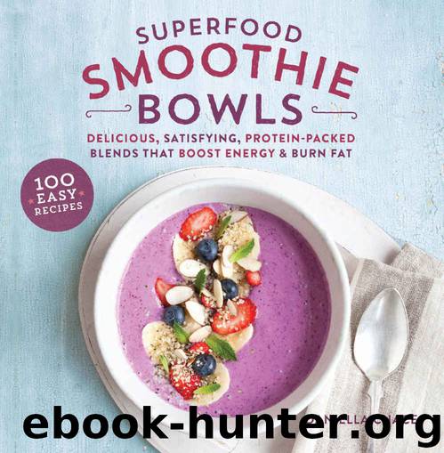 Superfood Smoothie Bowls: Delicious, Satisfying, Protein-Packed Blends that Boost Energy and Burn Fat by Chace Daniella