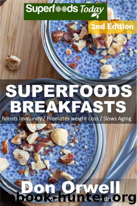 Superfoods Breakfasts: Over 50+ Quick & Easy Cooking, Antioxidants & Phytochemicals, Whole Foods Diets, Gluten Free Cooking, Breakfast Cooking, Heart Healthy ... plan-weight loss plan for women Book 72) by Don Orwell