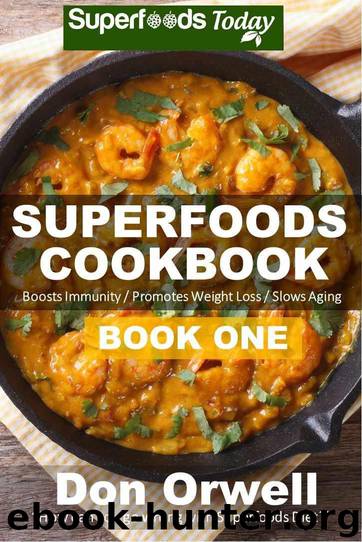 Superfoods Cookbook: Over 95 Quick & Easy Gluten Free Low Cholesterol Whole Foods Recipes full of Antioxidants & Phytochemicals (Natural Weight Loss Transformation Book 29) by Orwell Don