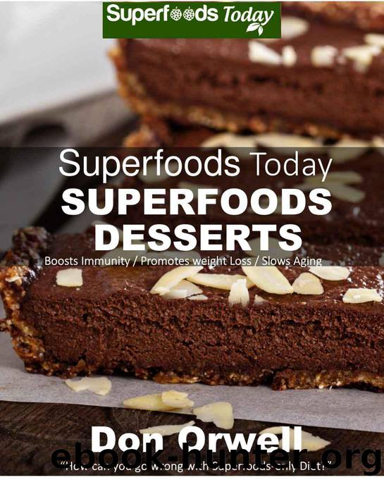 Superfoods Desserts: 40 Quick & Easy, Gluten-Free, Mostly Raw, Wheat Free, Mostly Vegan, Whole Foods Superfoods Sweet Cookies, Cakes, Truffles and Pies (Superfoods Today Book 18) by Orwell Don