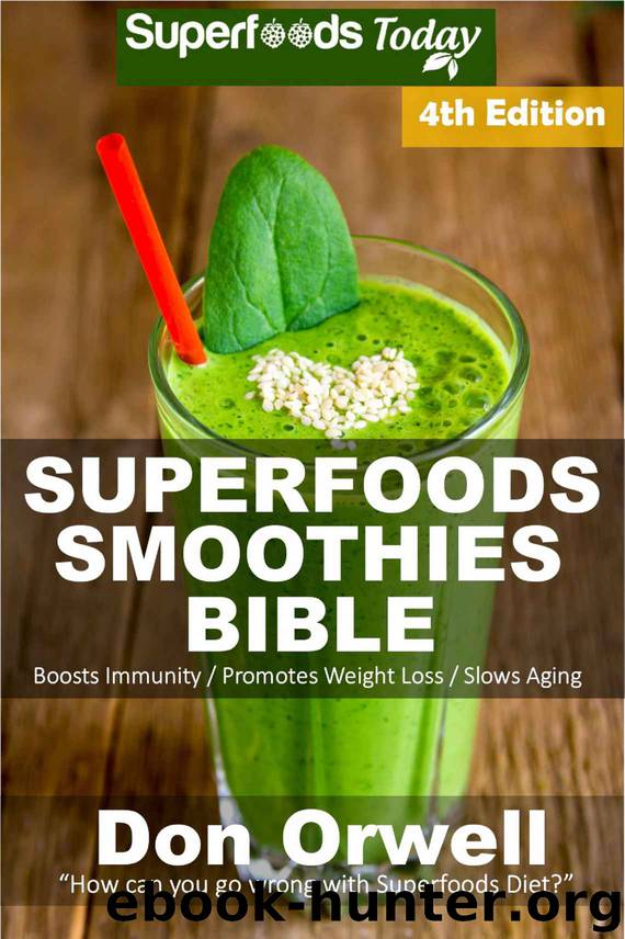 Superfoods Smoothies Bible: Over 180 Quick & Easy Gluten Free Low Cholesterol Whole Foods Blender Recipes full of Antioxidants & Phytochemicals (Natural Weight Loss Transformation Book 163) by Don Orwell