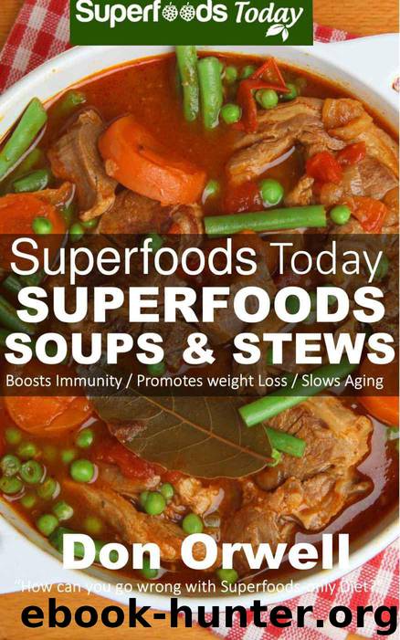 Superfoods Soups & Stews: Over 70 Quick & Easy Gluten Free Low Cholesterol Whole Foods Soups & Stews Recipes full of Antioxidants & Phytochemicals for ... & Energy Boost (Superfoods Today Book 16) by Don Orwell