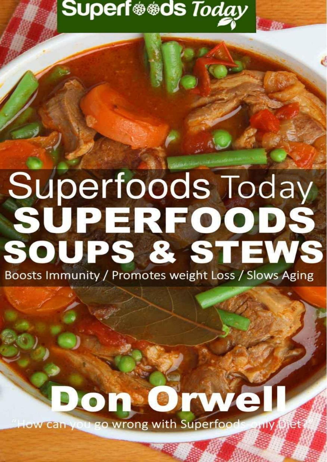 Superfoods Soups & Stews: Over 70: Quick & Easy Gluten Free Low Cholesterol Whole Foods Soups & Stews Recipes full of Antioxidants & Phytochemicals for... & Energy Boost by Orwell Don