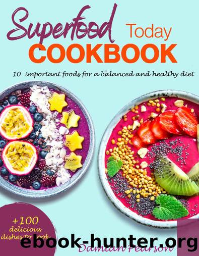 Superfoods Today Cookbook : 10 important foods for a balanced and healthy diet - 100 delicious dishes to cook by Damian Pearson