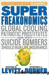 Superfreakonomics: Global Cooling, Patriotic Prostitutes, and Why Suicide Bombers Should Buy Life Insurance by Steven D. Levitt & Stephen J. Dubner