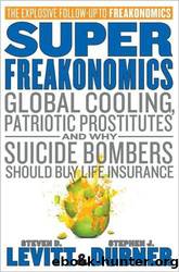 Superfreakonomics: global cooling, patriotic prostitutes, and why suicide bombers should buy life insurance by Steven D. Levitt & Stephen J. Dubner