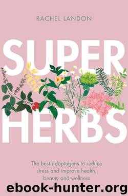 Superherbs: The best adaptogens to reduce stress and improve health, beauty and wellness by Rachel Landon