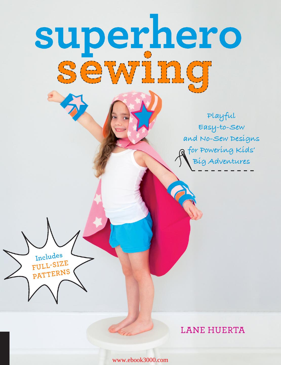 Superhero Sewing: Playful Easy Sew and No Sew Designs for Powering Kids' Big Adventures--Includes Full Size Patterns by Unknow