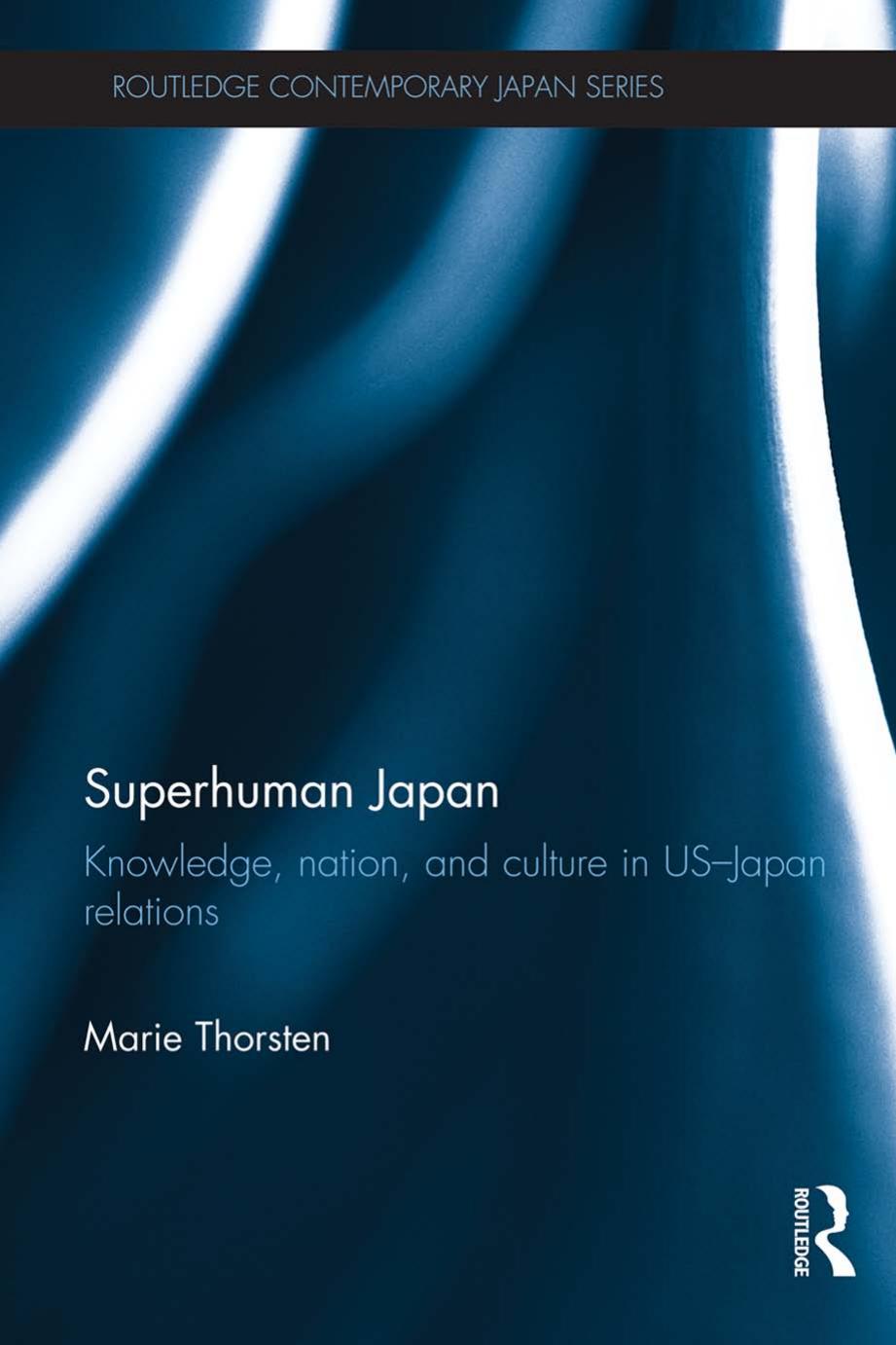 Superhuman Japan: Knowledge, Nation and Culture in US-Japan Relations by Marie Thorsten