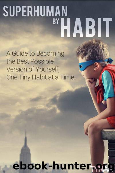 Superhuman by Habit: A Guide to Becoming the Best Possible Version of Yourself, One Tiny Habit at a Time by Tynan