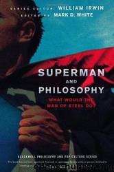 Superman and Philosophy: What Would the Man of Steel Do by Mark D. White & William Irwin