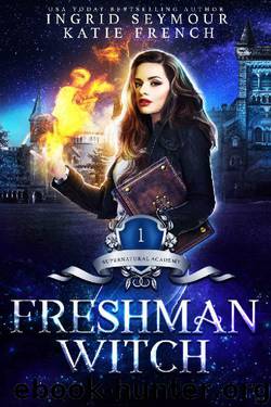 Supernatural Academy: Freshman Witch by Ingrid Seymour & Katie French