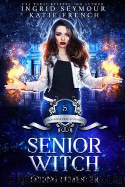 Supernatural Academy: Senior Witch, Spring Semester by Ingrid Seymour & Katie French