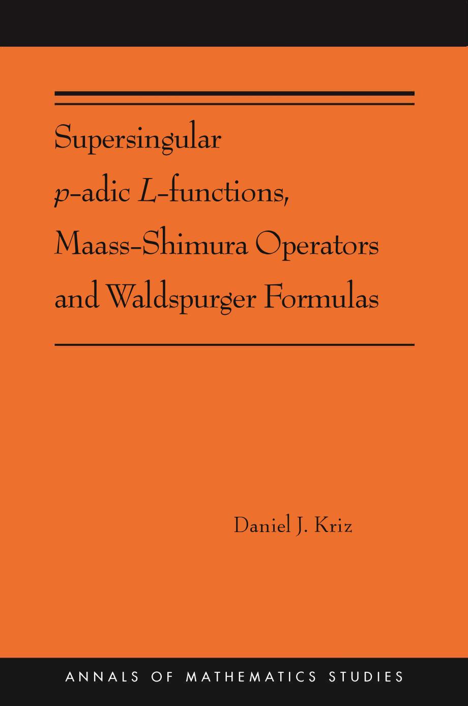 Supersingular p-adic L-functions, Maass-Shimura Operators and Waldspurger Formulas: (AMS-212) (Annals of Mathematics Studies, 402) by Daniel Kriz