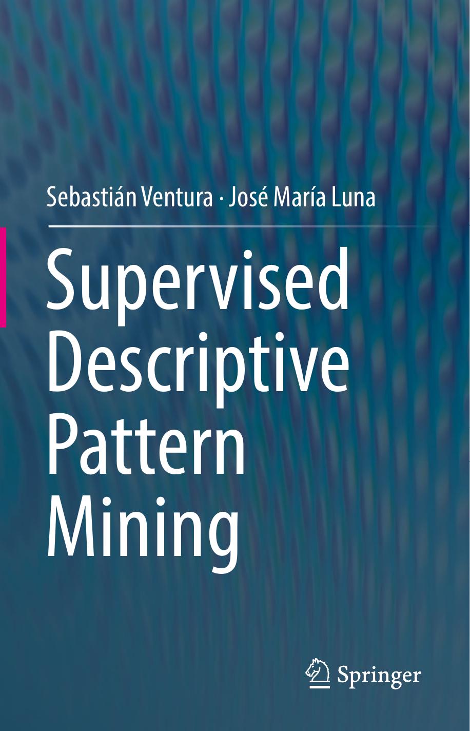 Supervised Descriptive Pattern Mining by Sebastián Ventura José María Luna