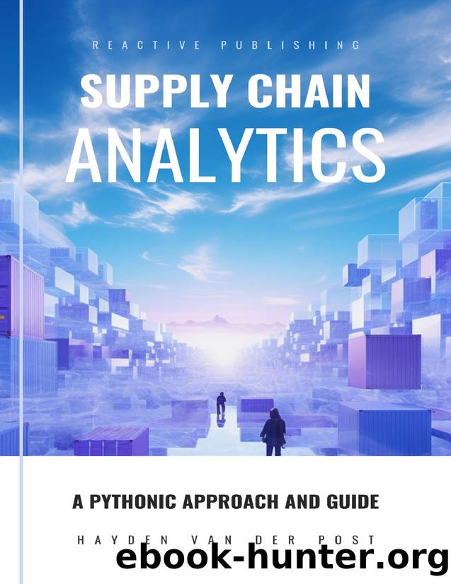 Supply Chain Analytics: A Comprehensive Guide to supply chain analytics, harnessing Python to drive efficiency by Van Der Post Hayden