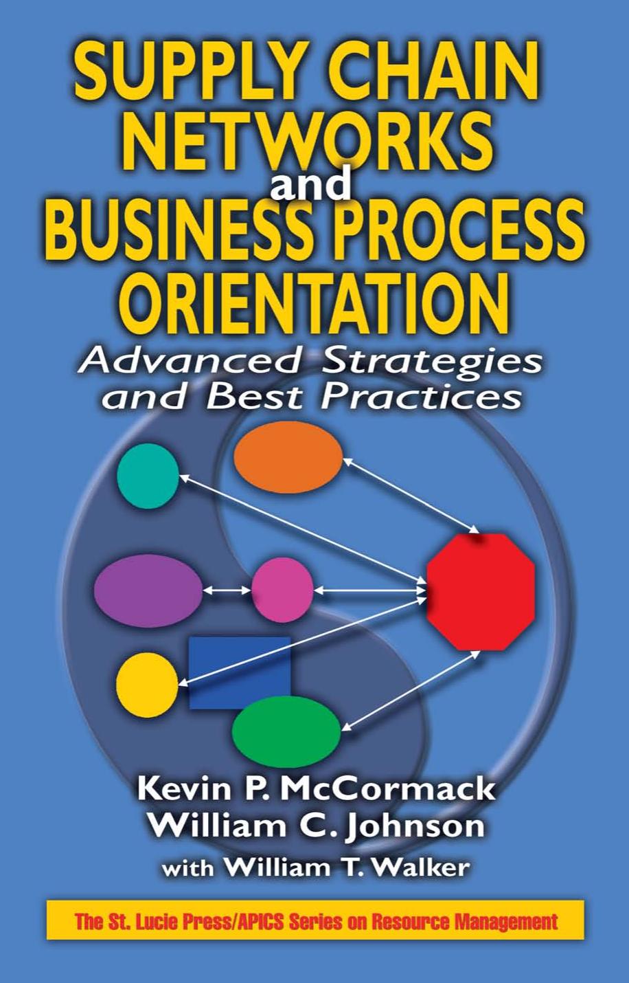 Supply Chain Networks and Business Process Orientation: Advanced Strategies and Best Practices (Apics Series on Resource Management) by Kevin P. McCormack William C. Johnson