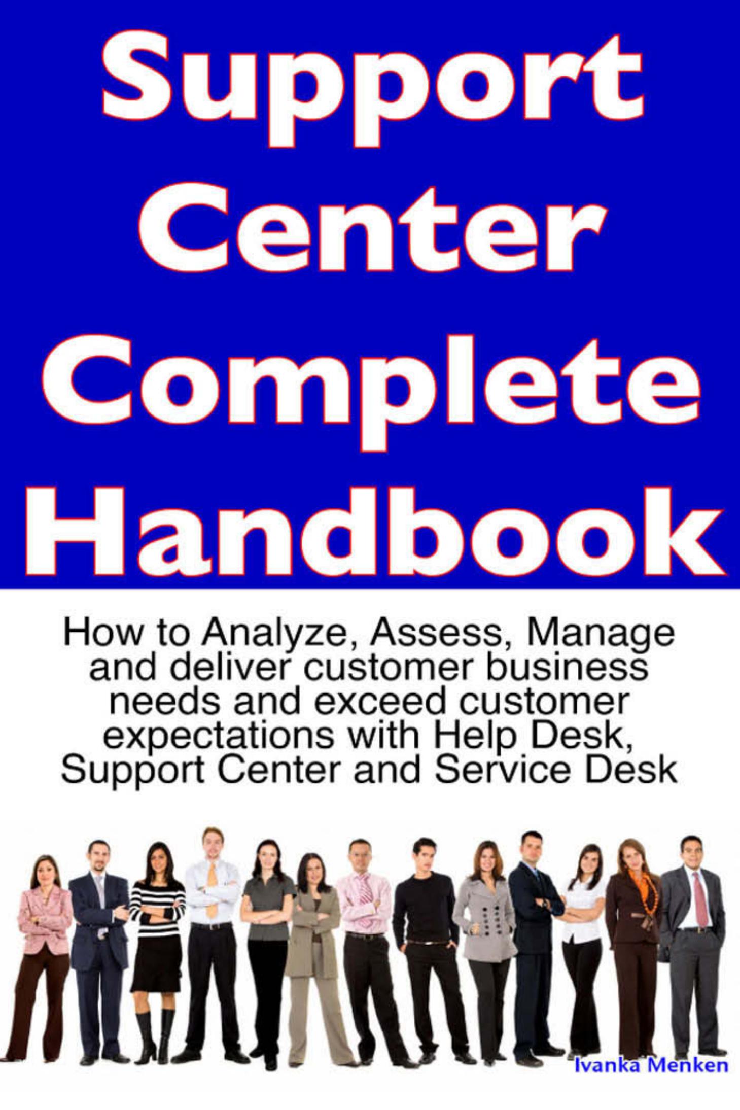 Support Center Complete Handbook - How to analyze, assess, manage and deliver customer business needs and exceed customer expectations with help desk, support center and service desk by Ivanka Menken Gerard Blokdijk