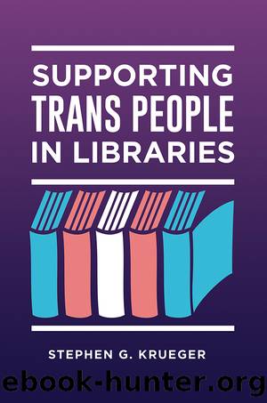 Supporting Trans People in Libraries by Stephen G. Krueger