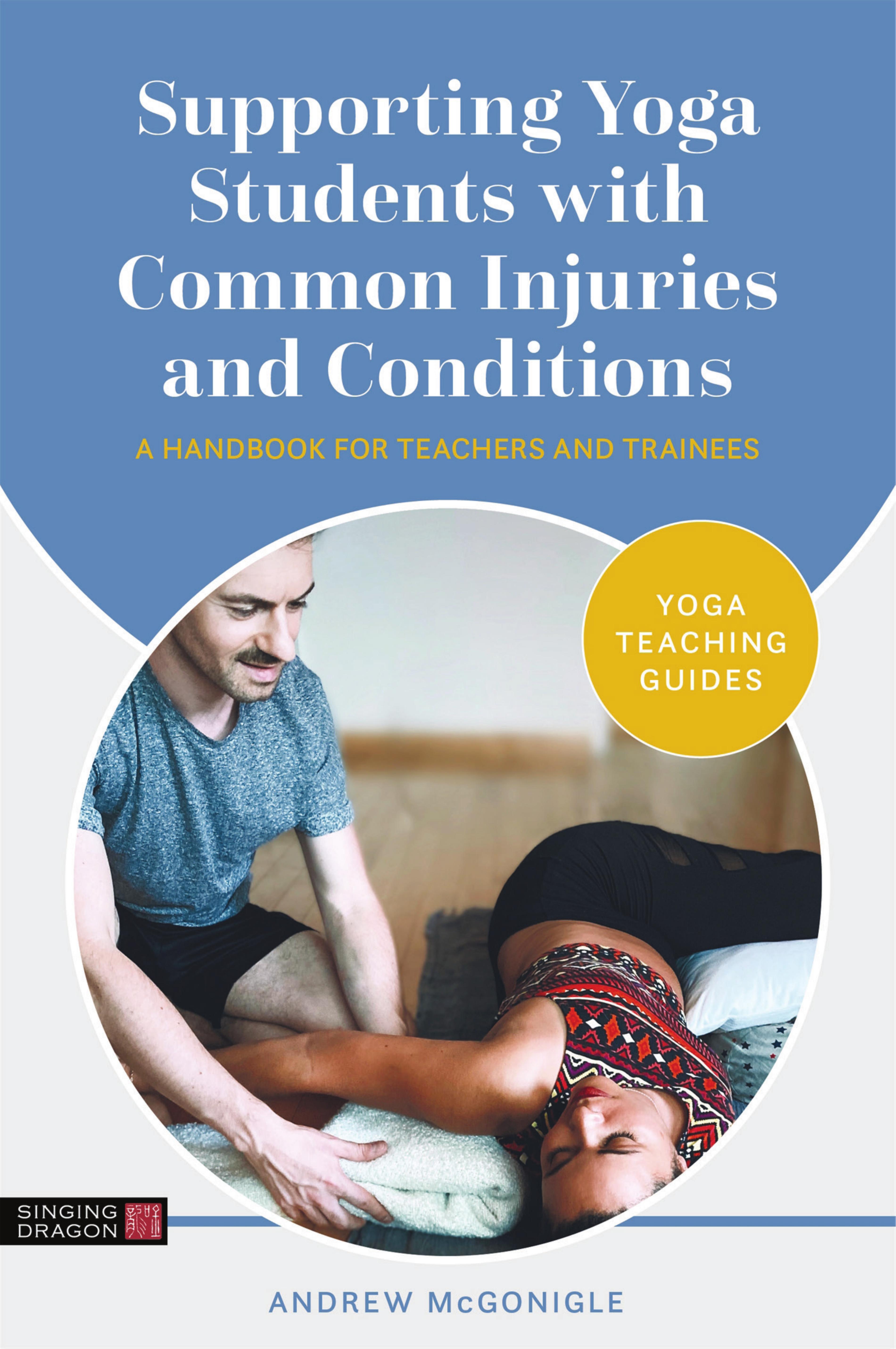 Supporting Yoga Students with Common Injuries and Conditions by McGonigle Andrew;