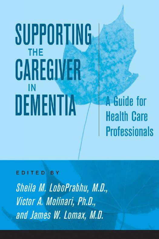 Supporting the Caregiver in Dementia: A Guide for Health Care Professionals by edited by Sheila M. LoboPrabhu M.D. Victor A. Molinari Ph.D. & James W. Lomax M.D
