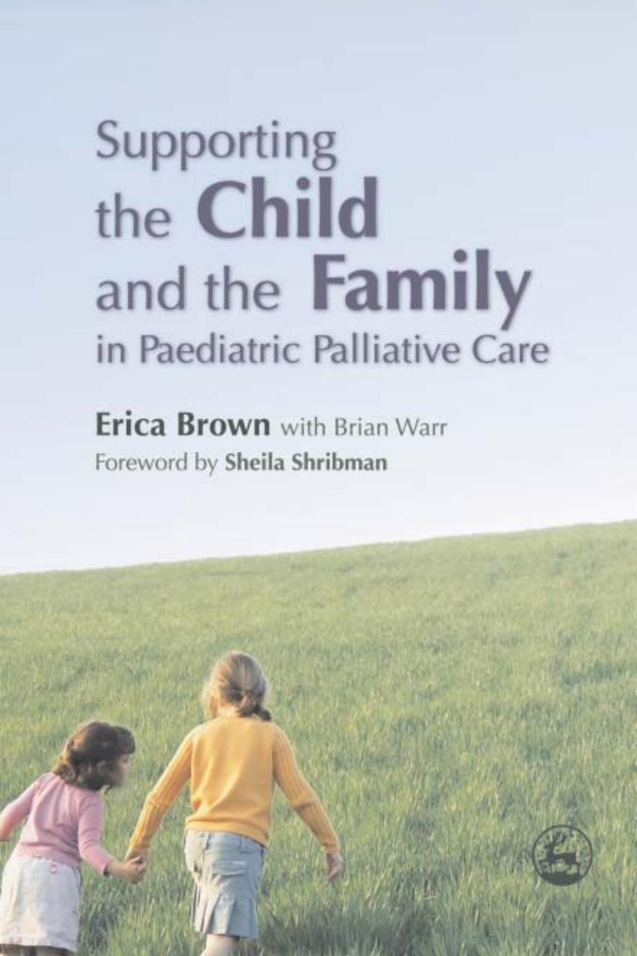 Supporting the Child and the Family in Pediatric Palliative Care by Erica Brown Brian Warr