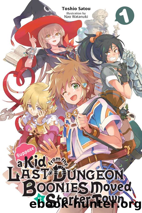 Suppose a Kid from the Last Dungeon Boonies Moved to a Starter Town, Vol. 01 by Toshio Satou and Nao Watanuki