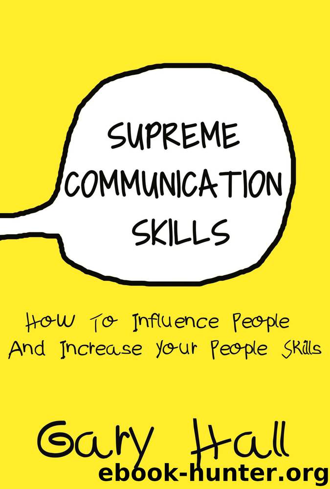 Supreme Communication Skills: How To Influence People And Increase Your People Skills (Social Skills, How To Communicate, Skills For Leadership) by Gary Hall